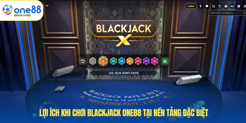 Lợi ích khi chơi blackjack ONE88 tại nền tảng đặc biệt 