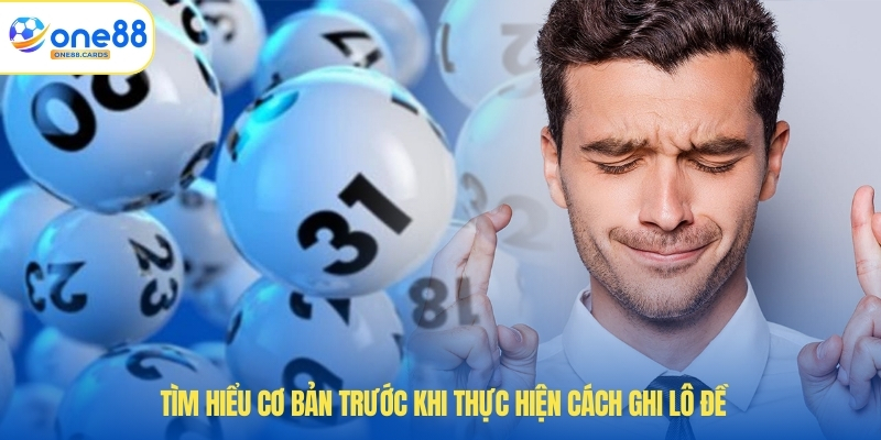 Chi Tiết Cách Ghi Lô Đề Tại ONE88 An Toàn Và Hiệu Quả Nhất 2 Tìm hiểu cơ bản trước khi thực hiện cách ghi lô đề.