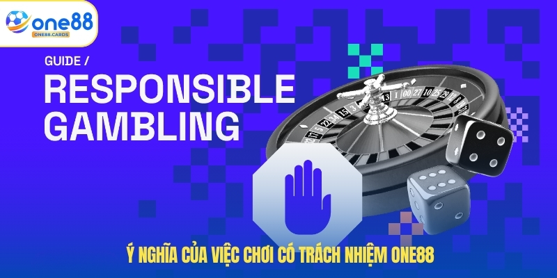 Ý nghĩa của việc chơi có trách nhiệm ONE88