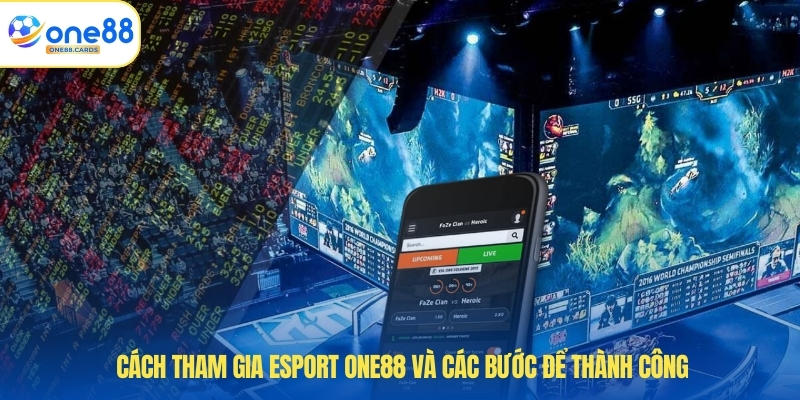 Cách tham gia esport ONE88 và các bước để thành công