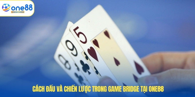 Game Bài Bridge - Cách Chơi Và Chiến Lược Để Thắng Lớn 3 Cách đấu và chiến lược trong game Bridge tại ONE88