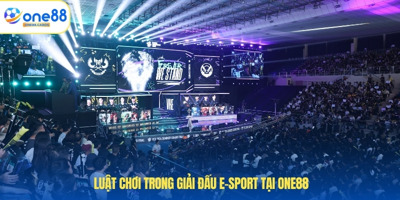 Luật chơi trong giải đấu E-sport tại ONE88.