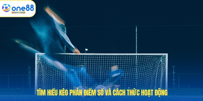 Kèo Phản Tỉ Số - Chiến Lược Đặt Cược Thành Công Nhất 2 Tìm hiểu kèo phản điểm số và cách thức hoạt động