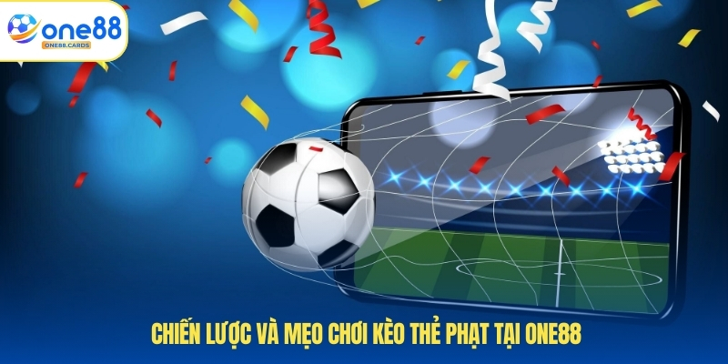 Chiến lược và mẹo chơi kèo thẻ phạt tại ONE88