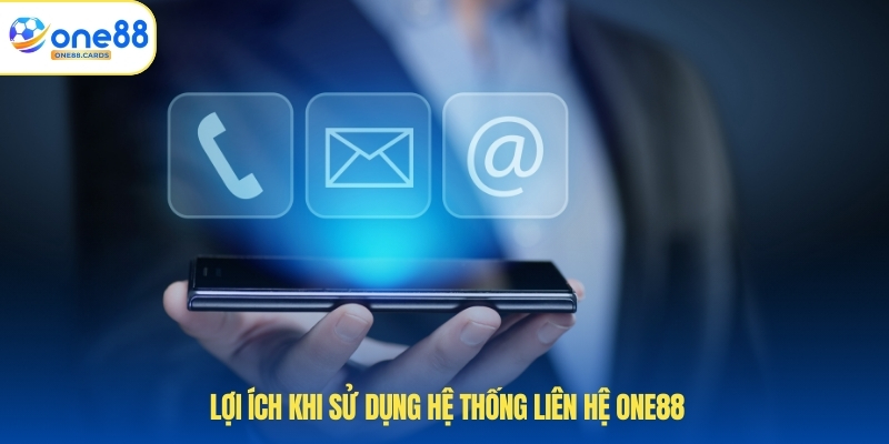Lợi ích khi sử dụng hệ thống liên hệ ONE88