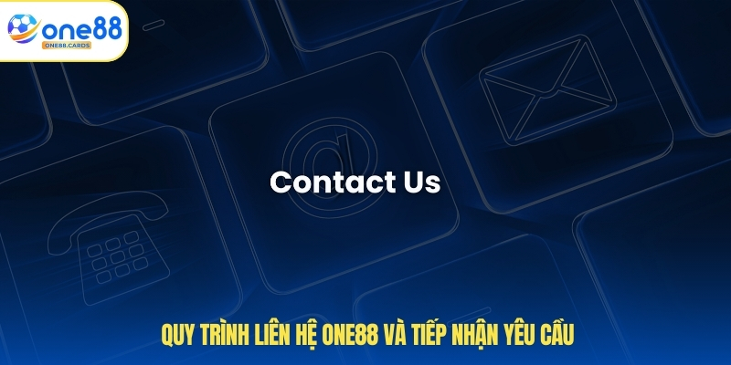 Quy trình liên hệ ONE88 và tiếp nhận yêu cầu