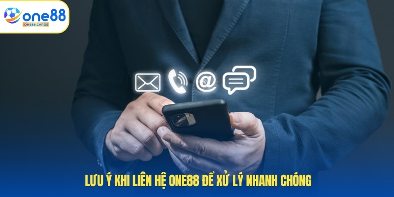 Lưu ý khi liên hệ ONE88 để xử lý nhanh chóng