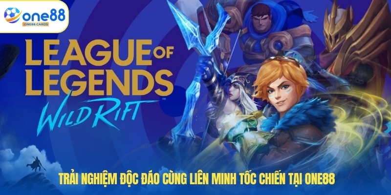 Trải Nghiệm Độc Đáo Liên Minh Tốc Chiến