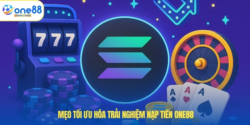 Mẹo tối ưu hóa trải nghiệm nạp tiền ONE88