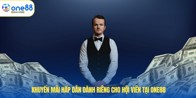 Khuyến mãi hấp dẫn dành riêng cho hội viên tại ONE88