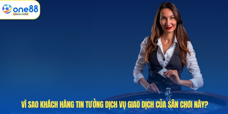 Vì sao khách hàng tin tưởng dịch vụ giao dịch của sân chơi này?